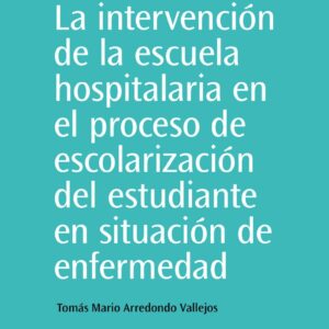La intervención de la escuela hospitalaria en el proceso de escolarización del estudiante en situación de enfermedad