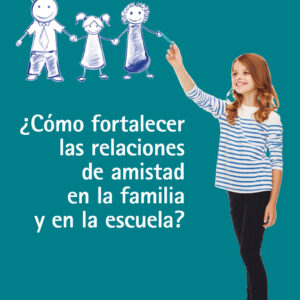 ¿Cómo fortalecer las relaciones de amistad en la familia y en la escuela?