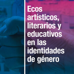 Ecos artísticos, literarios y educativos en las identidades de género