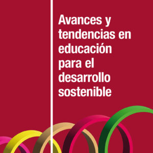Avances y tendencias en educación para el desarrollo sostenible
