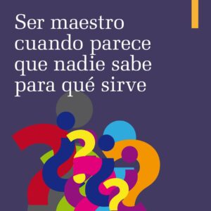 Ser maestro cuando nadie sabe para qué sirve