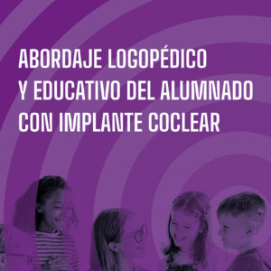 Abordaje logopédico y educativo del alumnado con implante coclear