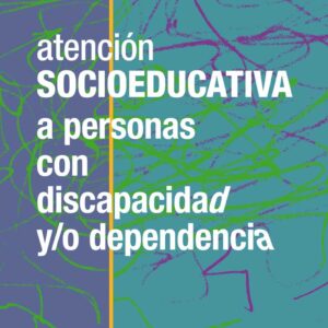 Atención socioeducativa a personas con discapacidad y/o dependencia