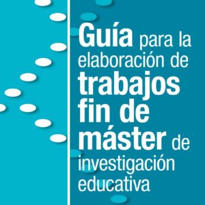 Guía para la elaboración de trabajos fin de máster de investigación educativa