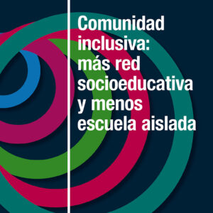 Comunidad inclusiva: más red socioeducativa y menos escuela aislada