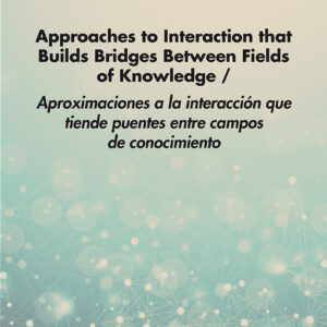 Approaches to Interaction that Builds Bridges Between Fields of Knowledge / Aproximaciones a la interacción que tiende puentes entre campos de conocimiento
